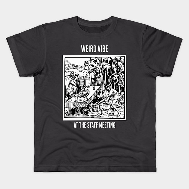 Weird Vibe at the Staff Meeting Kids T-Shirt by Arnsugr